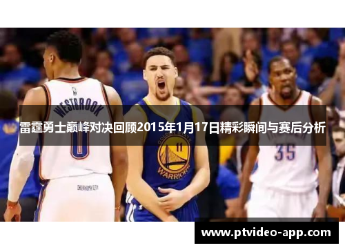 雷霆勇士巅峰对决回顾2015年1月17日精彩瞬间与赛后分析